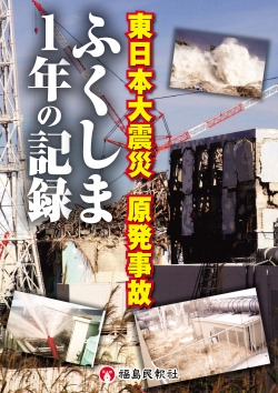 報道記録写真集　東日本大震災　原発事故　ふくしま１年の記録